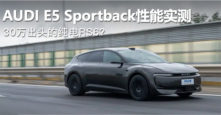 30万出头的纯电RS6？奥迪E5 Sportback性能实测